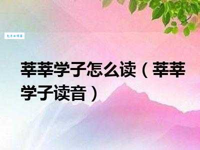 莘莘学子读音shen还是xin？快速掌握正确读法，避免出错