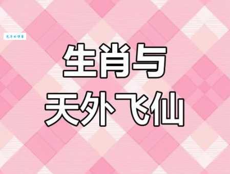 “天外飞仙”是哪个生肖？带你一起探索神秘答案！