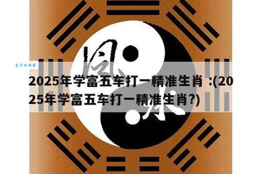 学富五车打一精准生肖？民间高手教你快速猜中