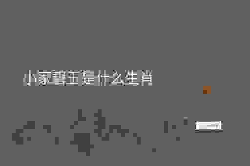 小家碧玉是什么生肖?传统文化中的生肖解析。